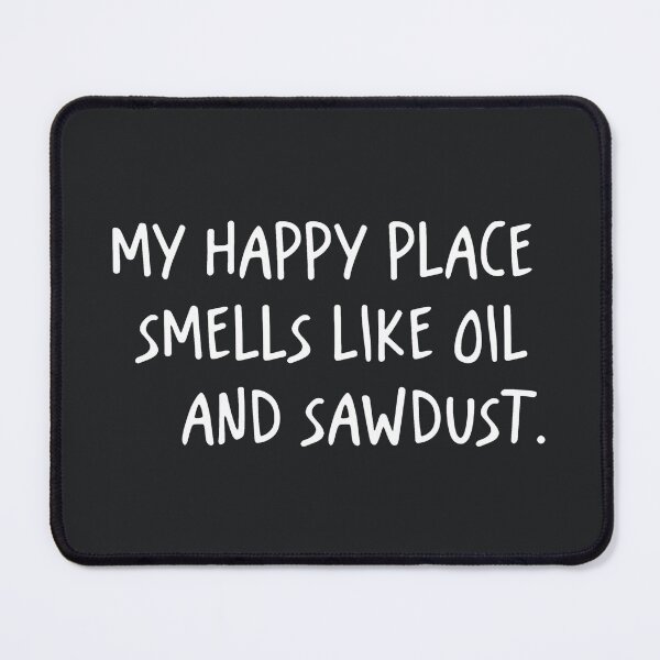 Item preview, My Happy Place Smells Like Oil And Saw Dust designed and sold by CreepyCornerArt.