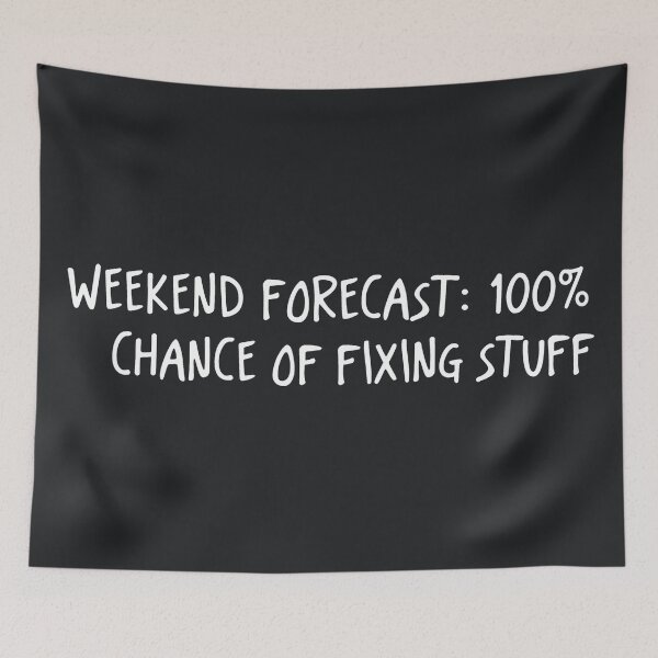 Item preview, Weekend Forecast 100% Chance Of Fixing Stuff  designed and sold by CreepyCornerArt.