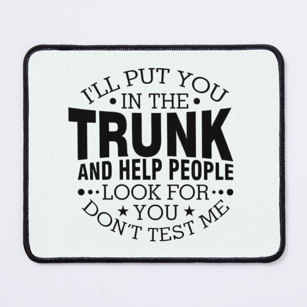 Item preview, I'll Put You In The Trunk and Help Others Look For You Apparel and Home Décor designed and sold by Compass and a Camera.