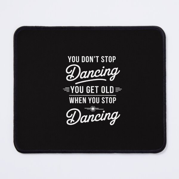 Item preview, You Don't Stop Dancing When You Get Old - Cute Dancer Teache designed and sold by GalaFunny.