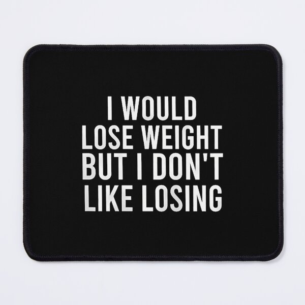 Item preview, I Would Lose Weight But I Don'T Like Losing Funny designed and sold by AndreaBonnie.
