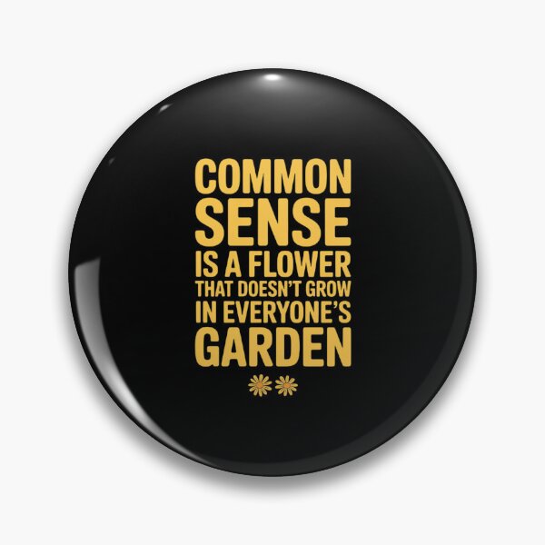 Item preview, Common Sense is A Flower Doesn't Grow in Everyone's Garden designed and sold by JaskconLIfe23.