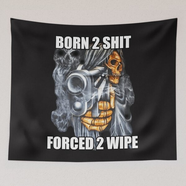 Item preview, Born To Shit Forced To Wipe 2 Classic Meme designed and sold by MaritzaVande.