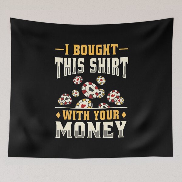 Item preview, I Bought This Shirt With Your Money Poker Tournament Day designed and sold by BeulahJoseph.