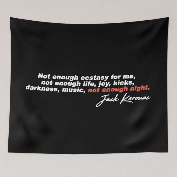 Item preview, Not enough Ecstasy for me, not enough life, joy, kicks, darkness, music, not enough night. Jack Kerouac designed and sold by metropol.