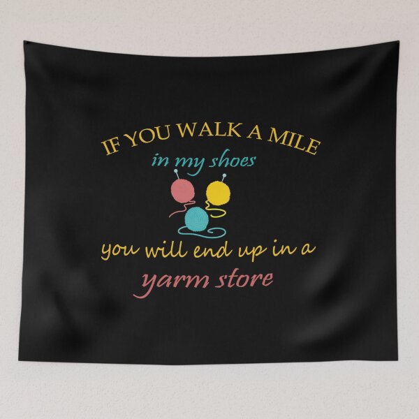 Item preview, If You Walk A Mile In My Shoes You Will End Up In A Yarm Store Shirt designed and sold by LucilleAntoi.
