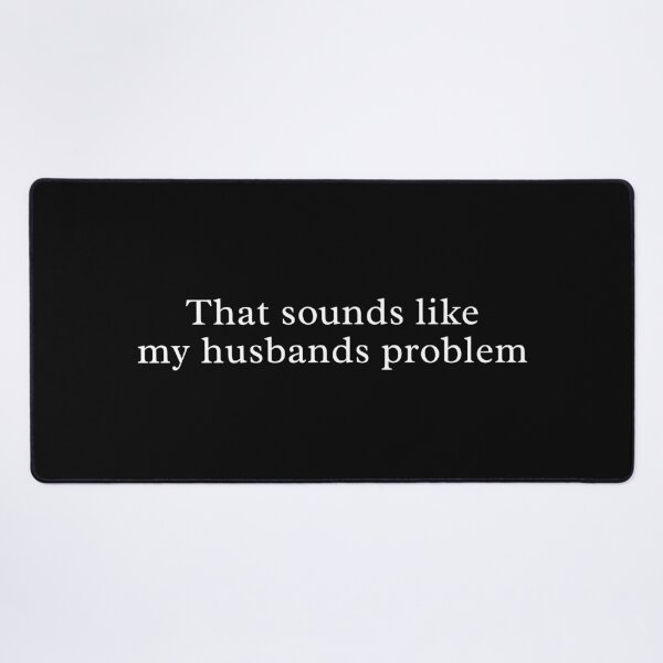 Item preview, That Sounds Like My Husband’s Problem – Funny Sassy Quote Design designed and sold by MyMomentShirt.