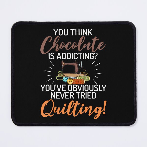 Item preview, You Think Chocolate Is Addicting You'Ve Obviously Quilting designed and sold by JosephineSarah.