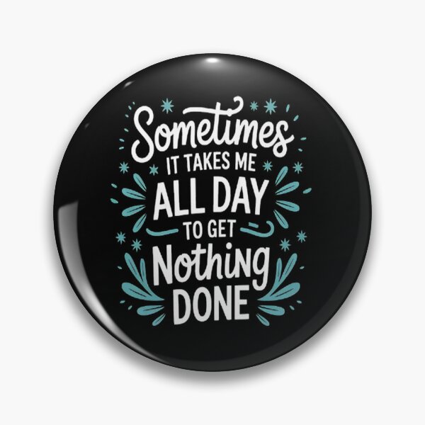 Item preview, Sometimes It Takes Me All Day to Get Nothing Done designed and sold by SignaturalGen.