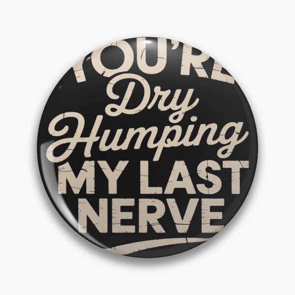 Item preview, You're Dry Humping My last Nerve Funny designed and sold by LegendsArt75.