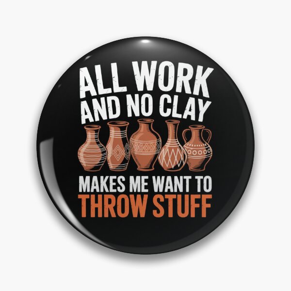 Item preview, All Work And No Clay Makes Me Want To Throw Stuff designed and sold by johnertullio.