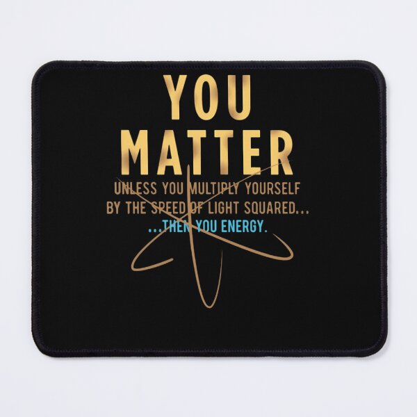 Item preview, Cool-Physics-Shirt-Gift-You-Matter-Unless-You-Multipply-Yourself-By-The-Speed-Of-Light-For-Women-Men designed and sold by YejuRaNa.