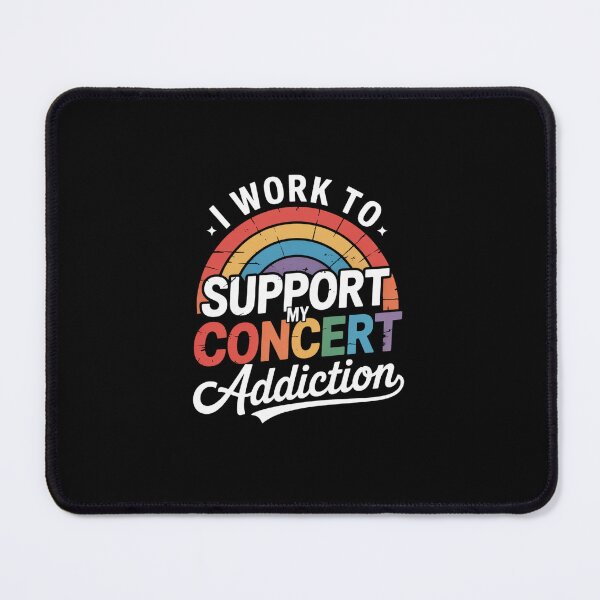 Item preview, I Work To Support My Concert Addiction designed and sold by LKappa3Faber.