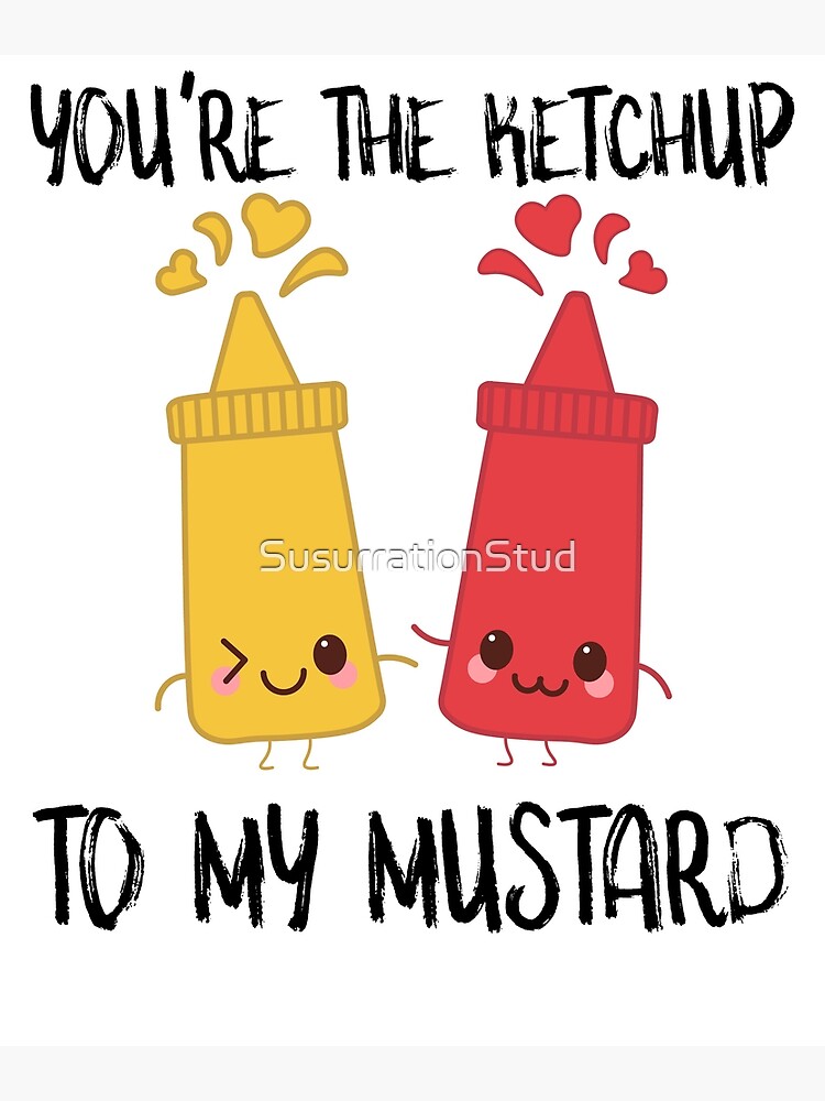 "Mustard and Ketchup You're The Ketchup To My Mustard" Poster for Sale