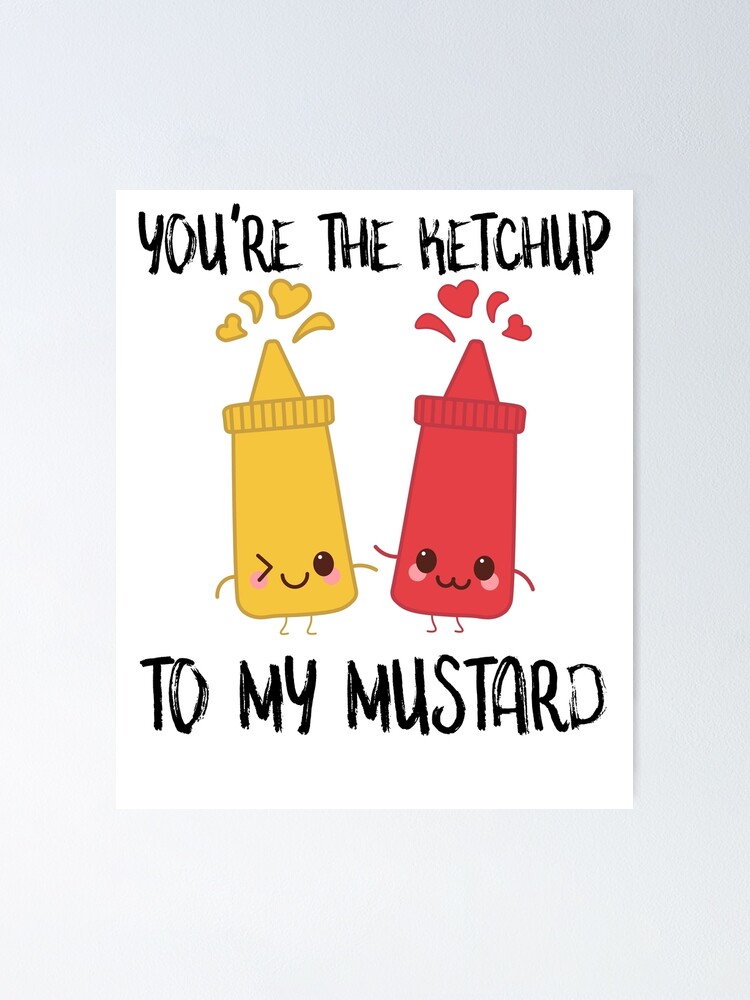 "Mustard and Ketchup You're The Ketchup To My Mustard" Poster for Sale