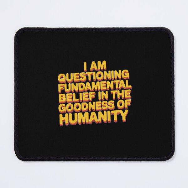 Item preview, I Am Questioning My Fundamental Belief In The Goodness 1 designed and sold by CombatTask.