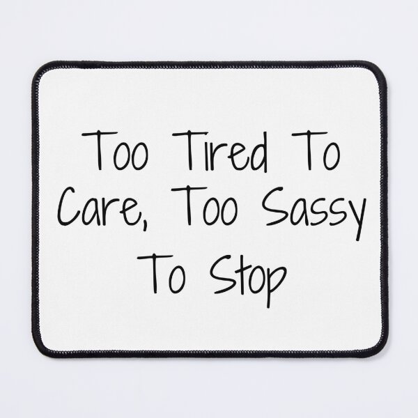 Item preview, Too Tired To Care, Too Sassy To Stop designed and sold by Ninjacatoff.