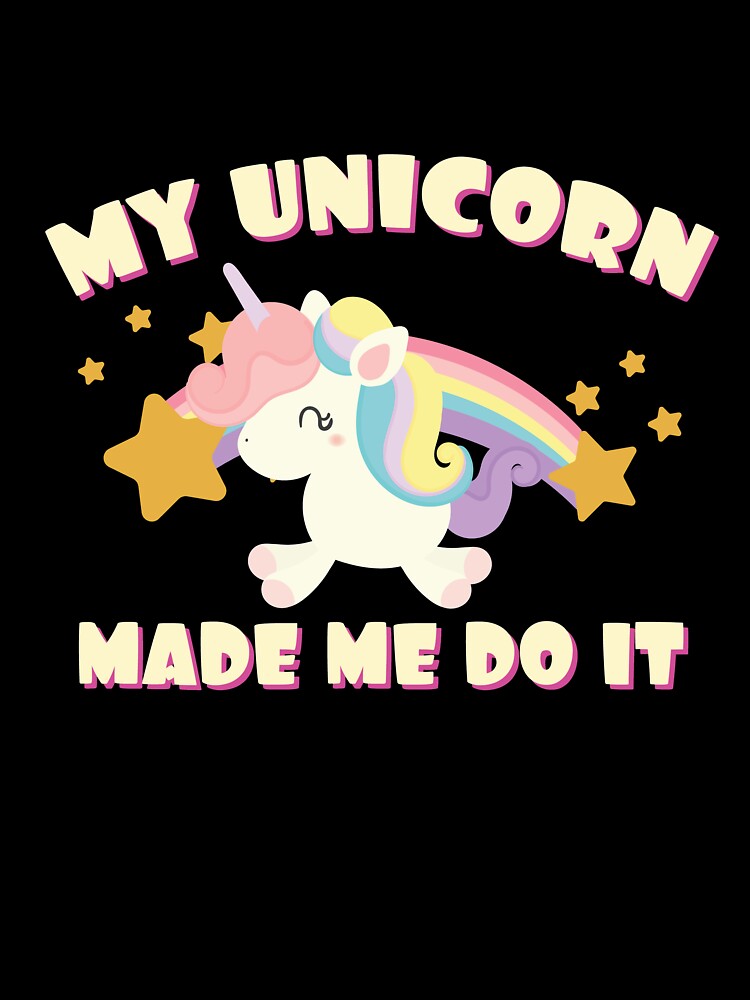 My unicorn made me best sale do it t shirt