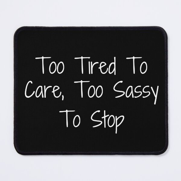 Item preview, Too Tired To Care, Too Sassy To Stop designed and sold by Ninjacatoff.