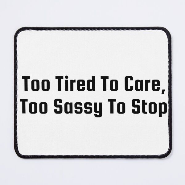 Item preview, Too Tired To Care, Too Sassy To Stop designed and sold by Ninjacatoff.
