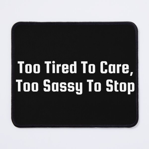 Item preview, Too Tired To Care, Too Sassy To Stop designed and sold by Ninjacatoff.