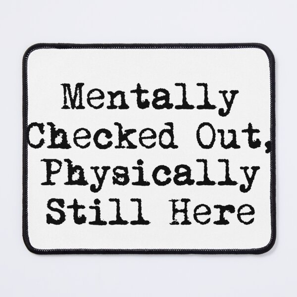 Item preview, Mentally Checked Out, Physically Still Here designed and sold by Ninjacatoff.