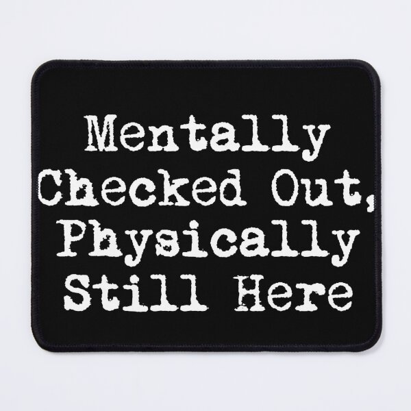 Item preview, Mentally Checked Out, Physically Still Here designed and sold by Ninjacatoff.