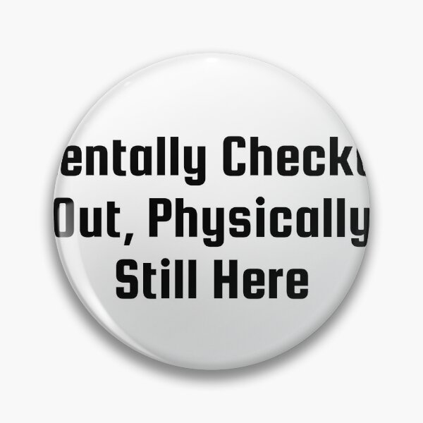 Item preview, Mentally Checked Out, Physically Still Here designed and sold by Ninjacatoff.