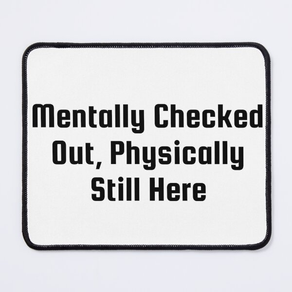 Item preview, Mentally Checked Out, Physically Still Here designed and sold by Ninjacatoff.
