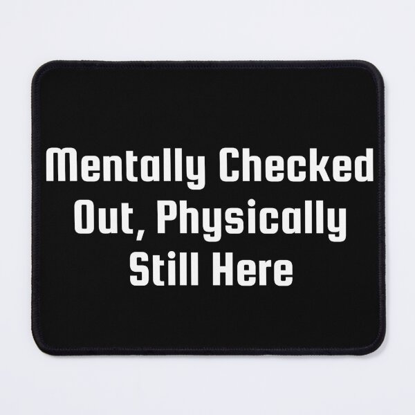 Item preview, Mentally Checked Out, Physically Still Here designed and sold by Ninjacatoff.