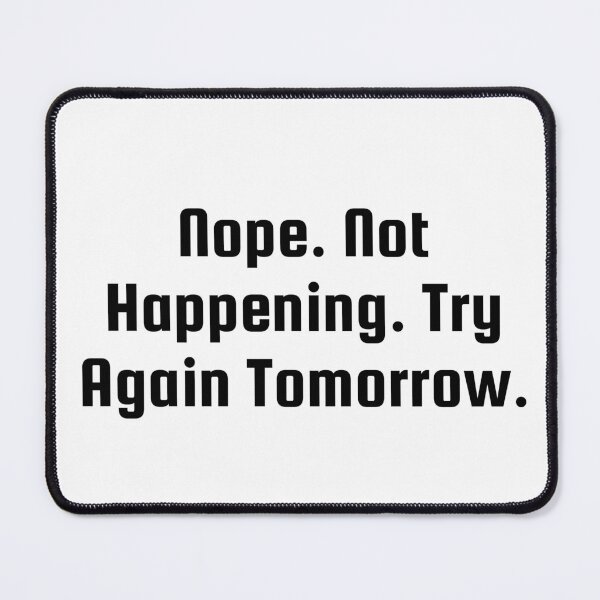 Item preview, Nope. Not Happening. Try Again Tomorrow. designed and sold by Ninjacatoff.