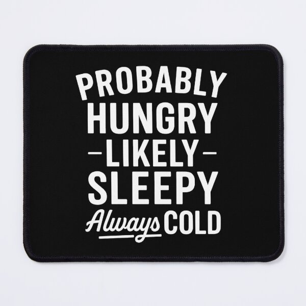 Item preview, Probably Hungry Likely Sleepy Always Cold designed and sold by hemagamo.