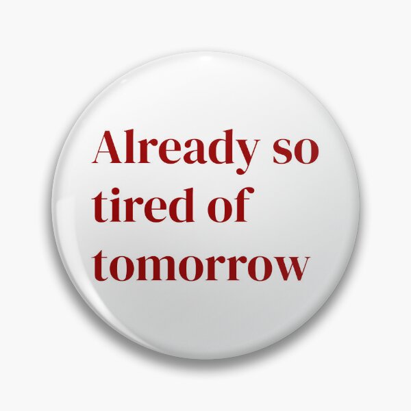 Item preview, Already So Tired of Tomorrow - Relatable Anxiety Text designed and sold by FiendDoll.
