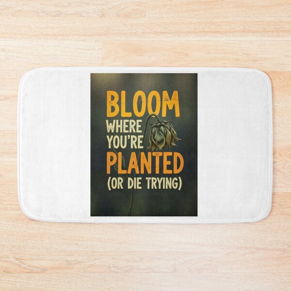 Item preview, Bloom where you're planted (or die trying) designed and sold by FitEnvy.