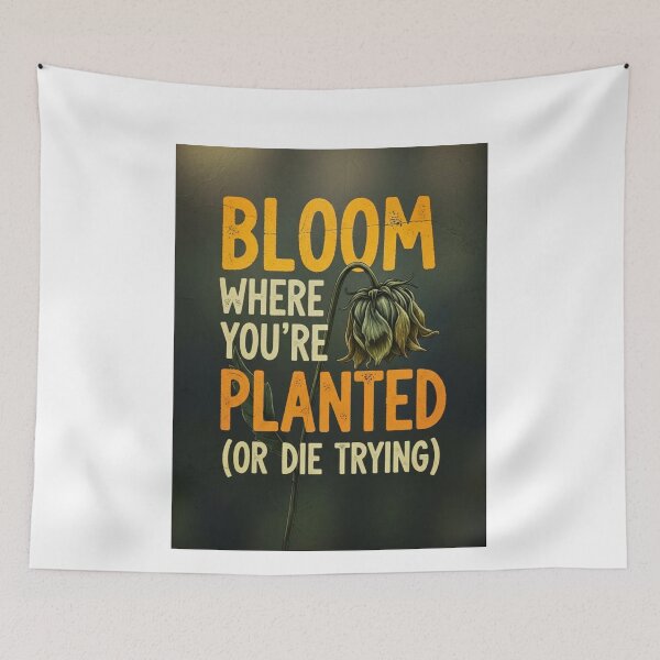 Item preview, Bloom where you're planted (or die trying) designed and sold by FitEnvy.