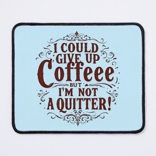 Item preview, I Could Give Up Coffee But I'm Not A Quitter designed and sold by SholoStudio.