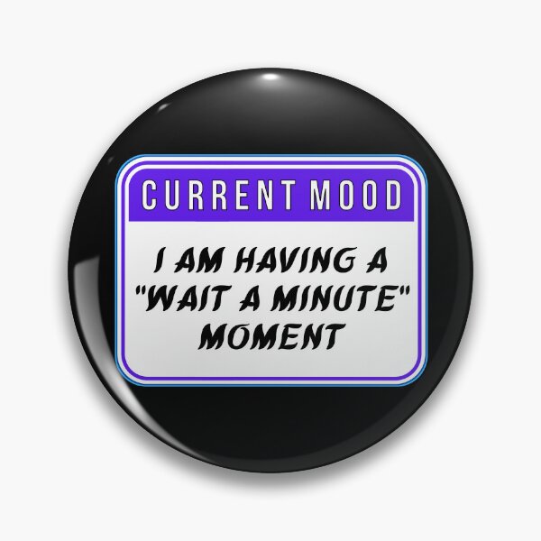 Item preview, CURRENT MOOD:  I Am Having A "Wait A Minute" Moment - funny warning signs designed and sold by DesignsFromTW-S.