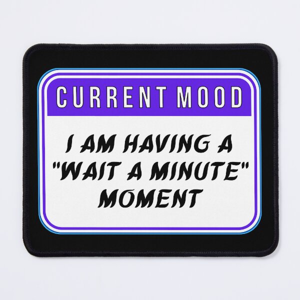 Item preview, CURRENT MOOD: I Am Having A "Wait A Minute" Moment - funny warning signs designed and sold by DesignsFromTW-S.