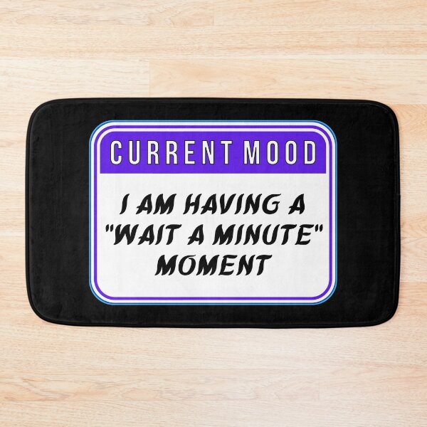 Item preview, CURRENT MOOD:  I Am Having A "Wait A Minute" Moment - funny warning signs designed and sold by DesignsFromTW-S.