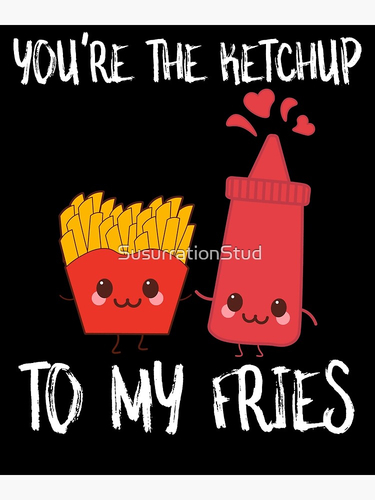 "Fries And Ketchup You're The Ketchup To My Fries" Poster for Sale by