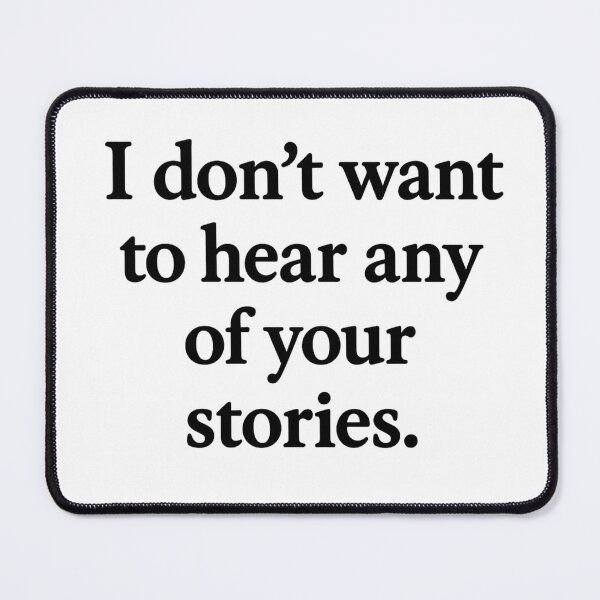 Item preview, Don't Want to Hear Your Stories Black Ink designed and sold by ThoughtsInTheOpen.