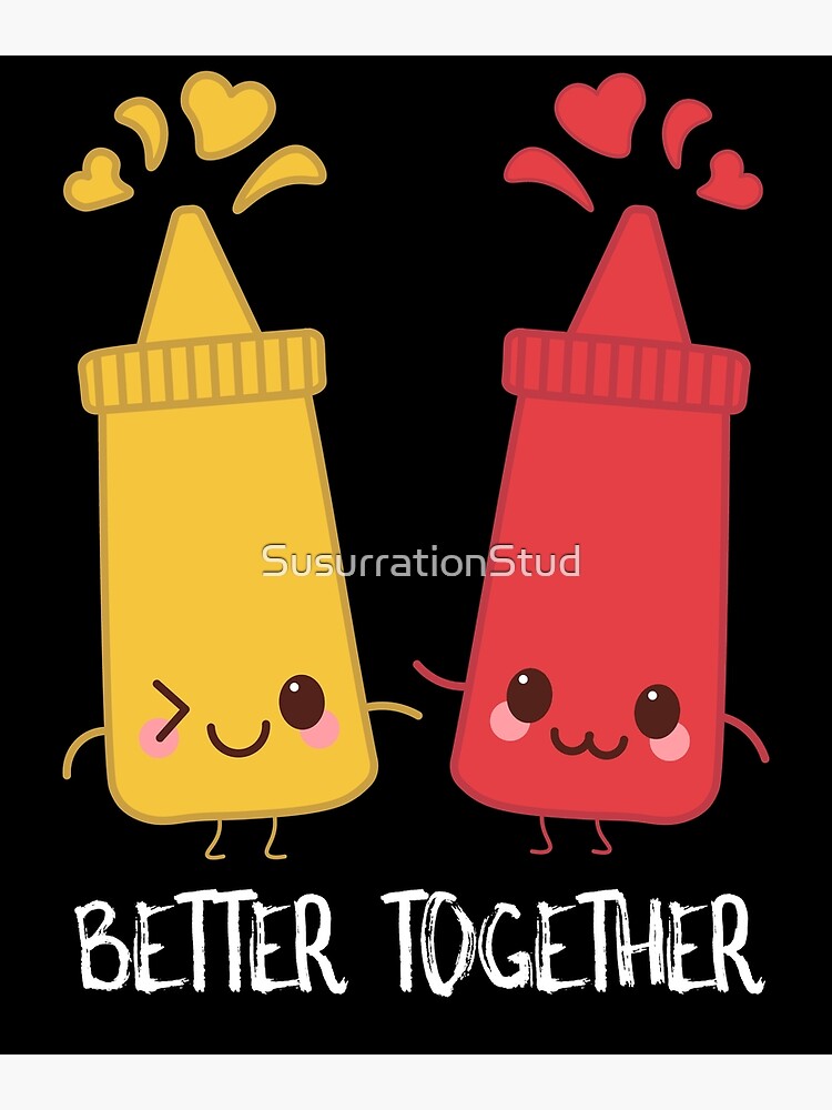 "Mustard and Ketchup Better Together" Poster by SusurrationStud Redbubble