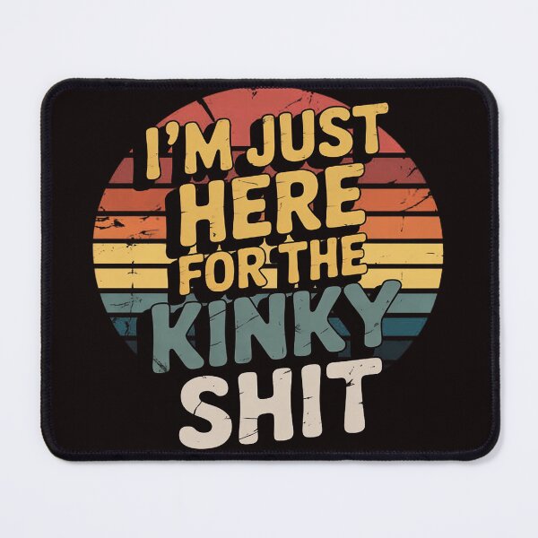 Item preview, I'm Just Here For The Kinky Shit BDSM designed and sold by RopboxRone.