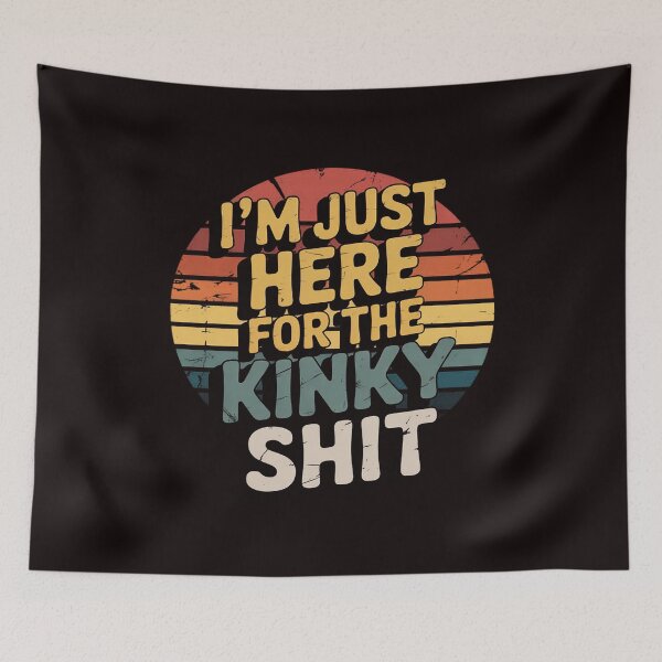 Item preview, I'm Just Here For The Kinky Shit BDSM designed and sold by RopboxRone.
