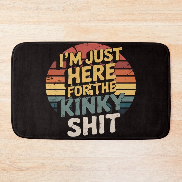 Item preview, I'm Just Here For The Kinky Shit BDSM designed and sold by RopboxRone.