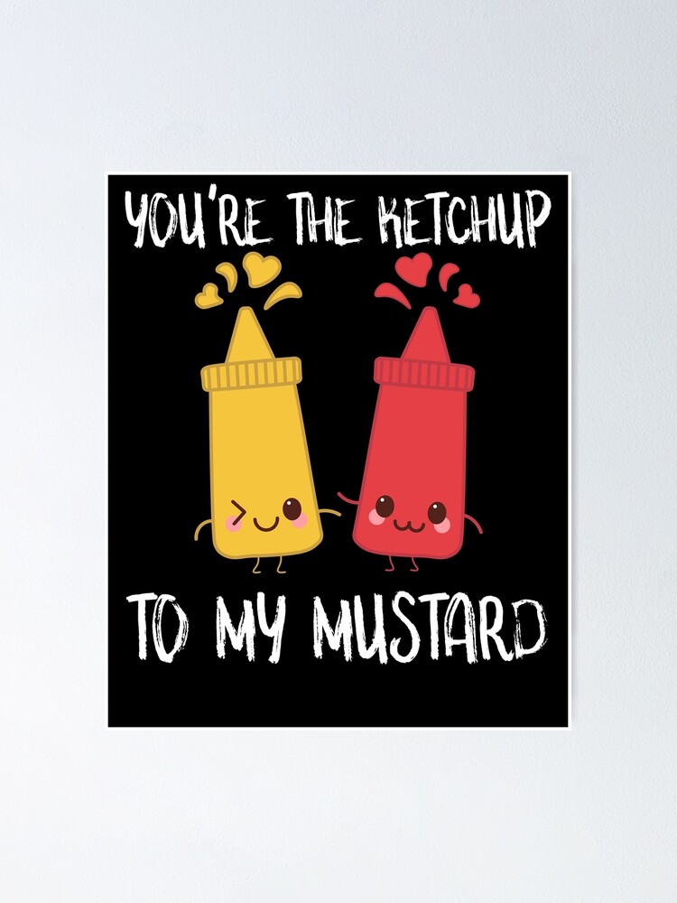 "Mustard and Ketchup You're The Ketchup To My Mustard" Poster for Sale