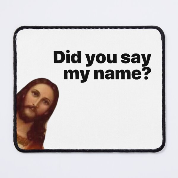 Item preview, Jesus, "Did you say my name?" designed and sold by Terrero.