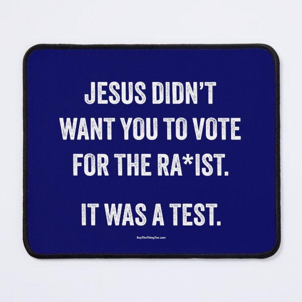 Item preview, JESUS DIDN'T WANT YOU TO VOTE FOR THE RA*IST. IT WAS A TEST. designed and sold by Say The Thing Tee.