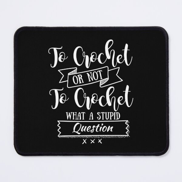 Item preview, To Crochet Or Not To Crochet What A Stupid Question Shirt designed and sold by KellyJudith.