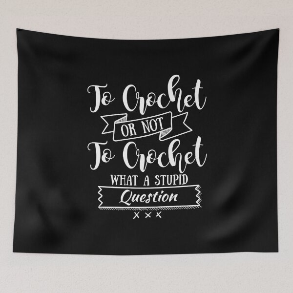 Item preview, To Crochet Or Not To Crochet What A Stupid Question Shirt designed and sold by KellyJudith.